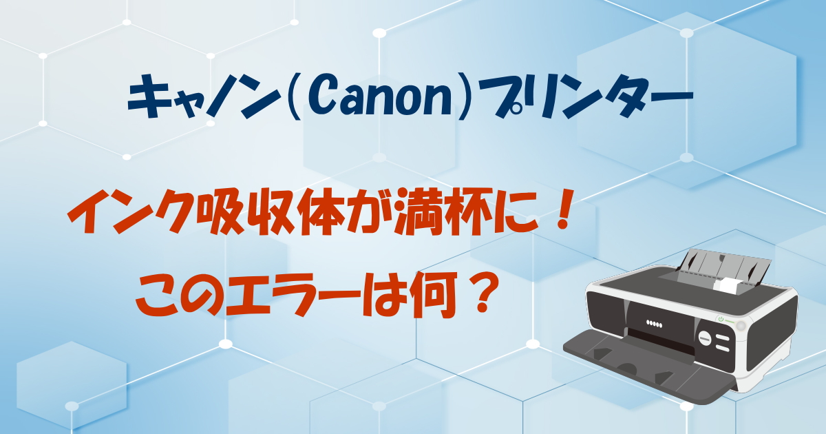 ＜キャノンプリンター＞インク吸収体が満杯に！このエラーは何？